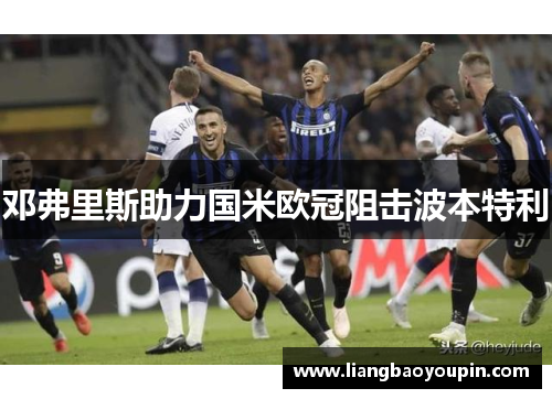 邓弗里斯助力国米欧冠阻击波本特利